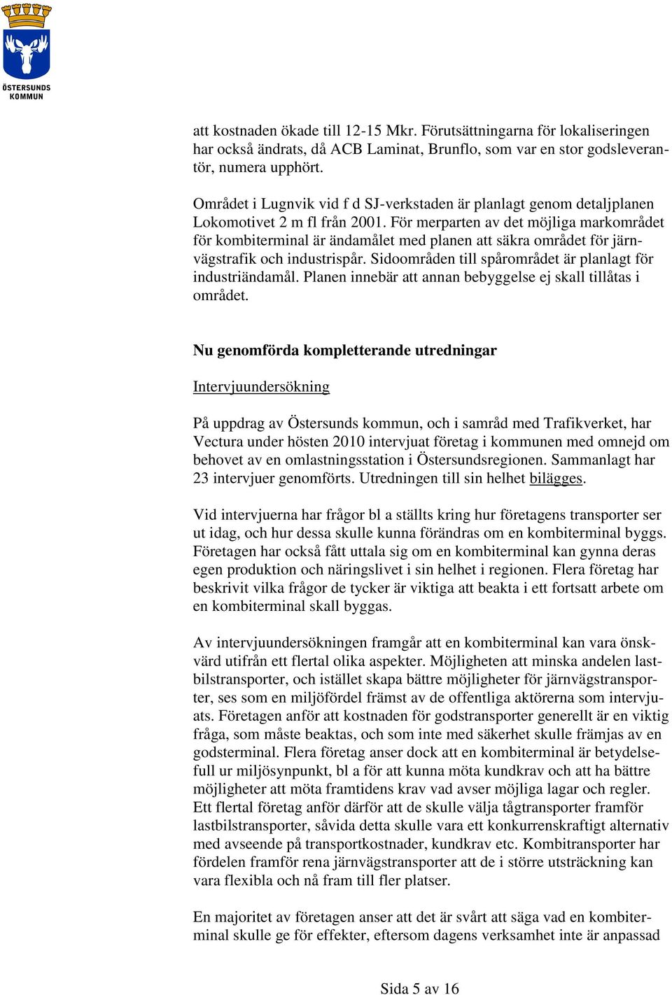 För merparten av det möjliga markområdet för kombiterminal är ändamålet med planen att säkra området för järnvägstrafik och industrispår. Sidoområden till spårområdet är planlagt för industriändamål.