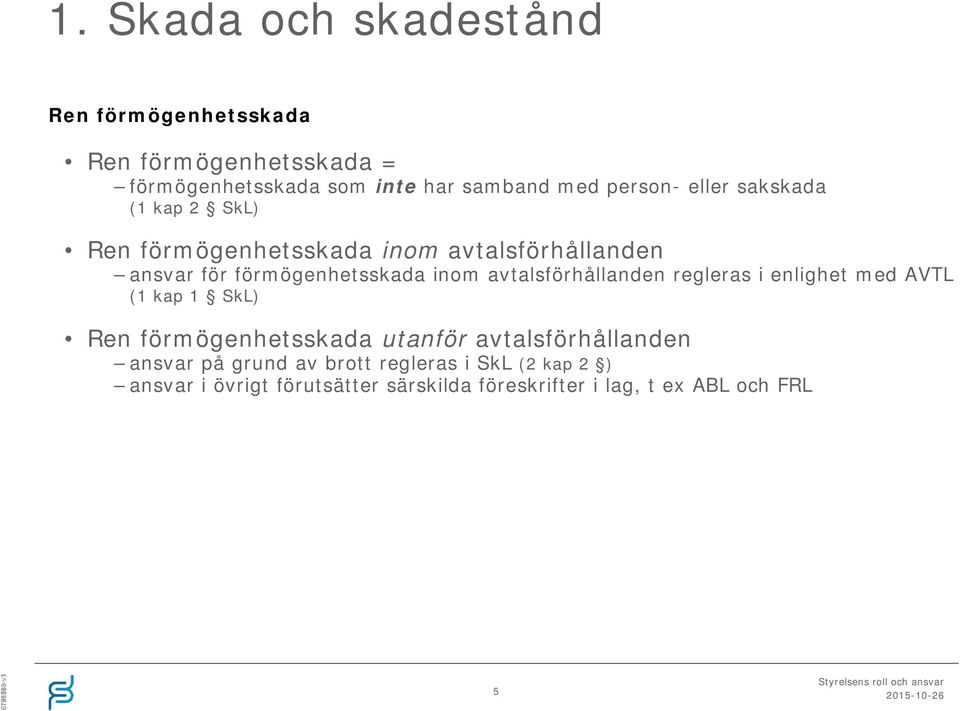 avtalsförhållanden regleras i enlighet med AVTL (1 kap 1 SkL) Ren förmögenhetsskada utanför avtalsförhållanden