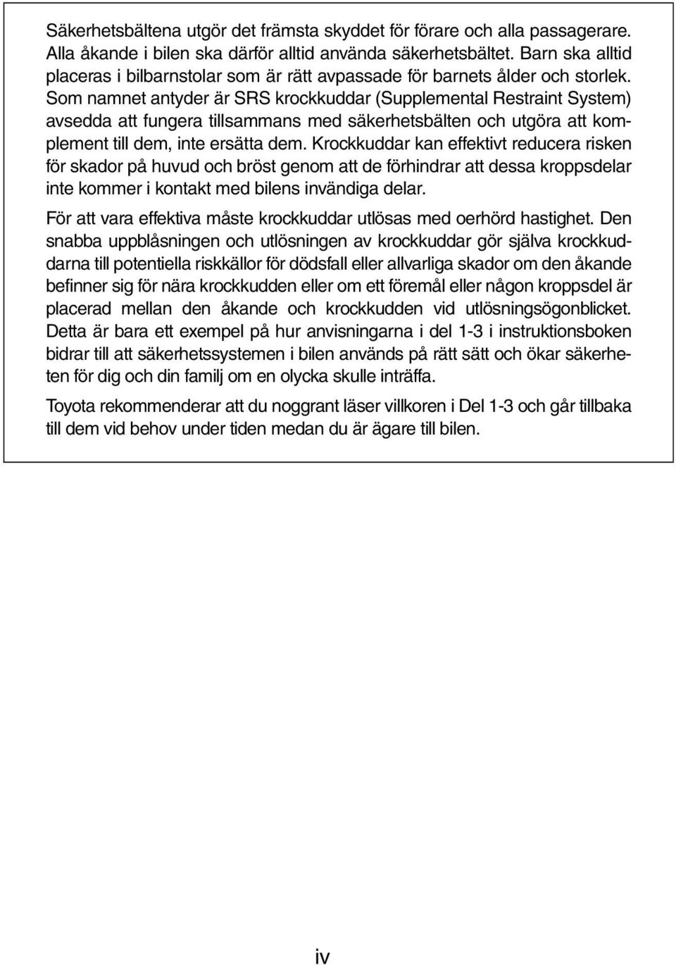 Som namnet antyder är SRS krockkuddar (Supplemental Restraint System) avsedda att fungera tillsammans med säkerhetsbälten och utgöra att komplement till dem, inte ersätta dem.