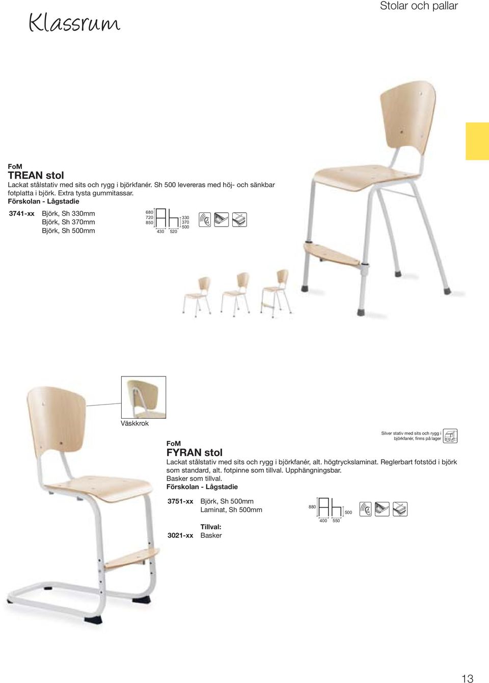 Förskolan - Lågstadie 3741-xx Björk, Sh 330mm Björk, Sh 370mm Björk, Sh 500mm 680 720 850 430 520 330 370 500 Väskkrok Silver stativ med sits och rygg i