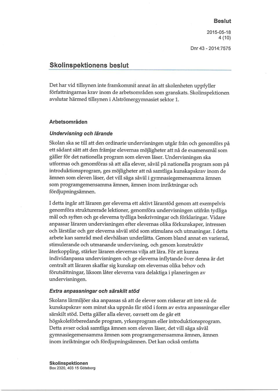 Arbetsområden Undervisning och lärande Skolan ska se till att den ordinarie undervisningen utgår från och genomförs på ett sådant sätt att den främjar elevernas möjligheter att nå de examensmål som