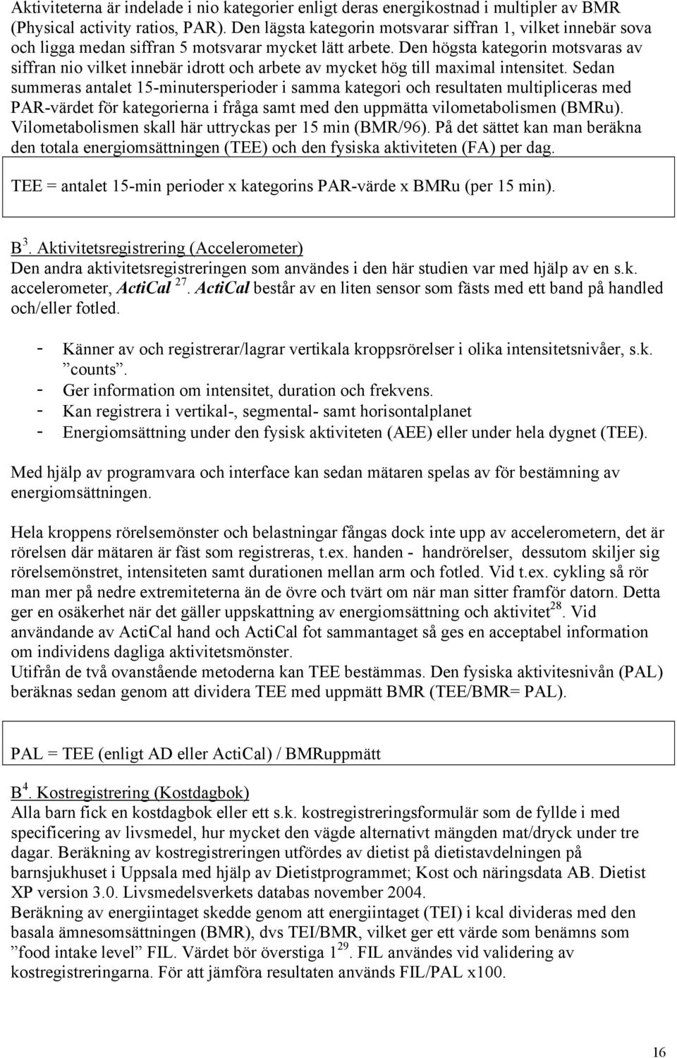 Den högsta kategorin motsvaras av siffran nio vilket innebär idrott och arbete av mycket hög till maximal intensitet.