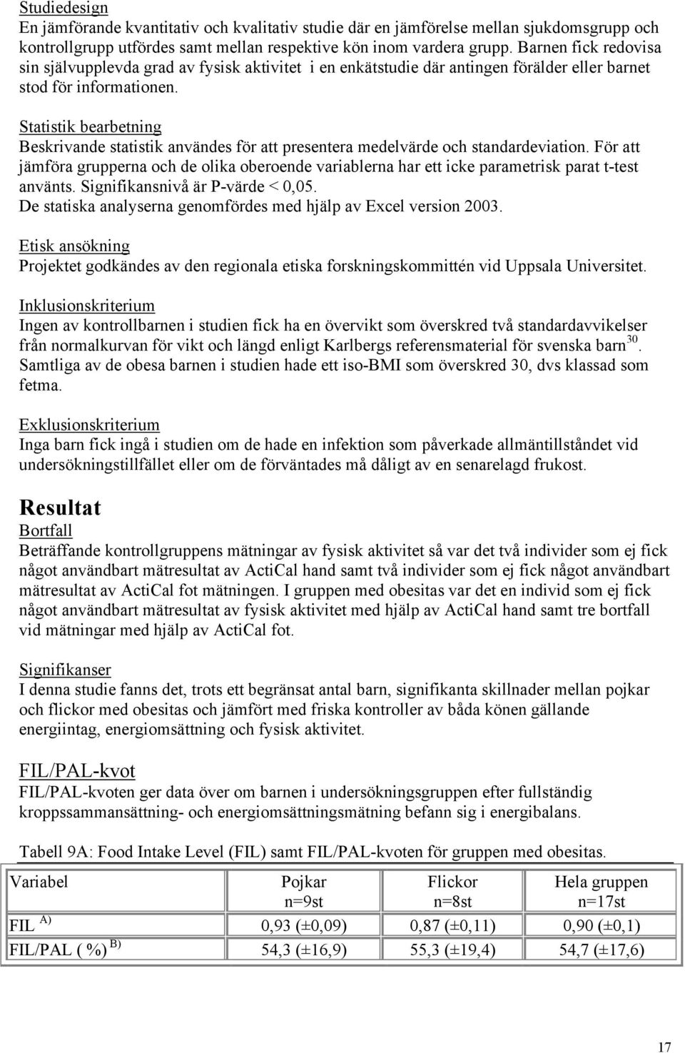 Statistik bearbetning Beskrivande statistik användes för att presentera medelvärde och standardeviation.