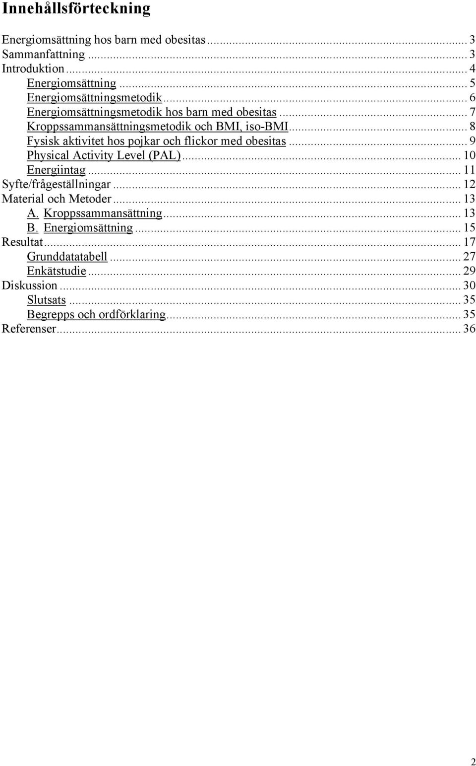 .. 8 Fysisk aktivitet hos pojkar och flickor med obesitas... 9 Physical Activity Level (PAL)... 10 Energiintag... 11 Syfte/frågeställningar.