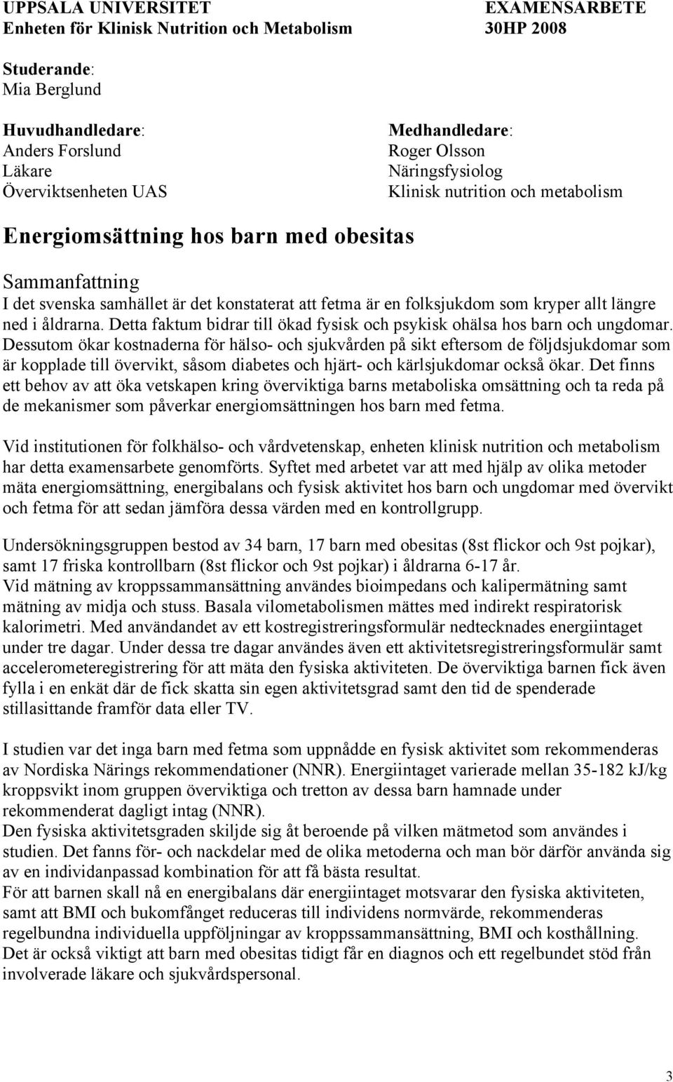 längre ned i åldrarna. Detta faktum bidrar till ökad fysisk och psykisk ohälsa hos barn och ungdomar.