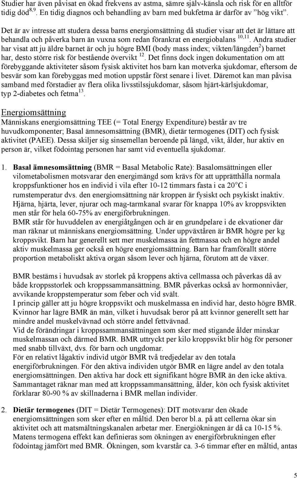 Andra studier har visat att ju äldre barnet är och ju högre BMI (body mass index; vikten/längden 2 ) barnet har, desto större risk för bestående övervikt 12.