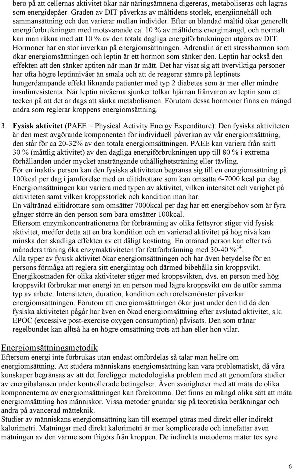 10 % av måltidens energimängd, och normalt kan man räkna med att 10 % av den totala dagliga energiförbrukningen utgörs av DIT. Hormoner har en stor inverkan på energiomsättningen.