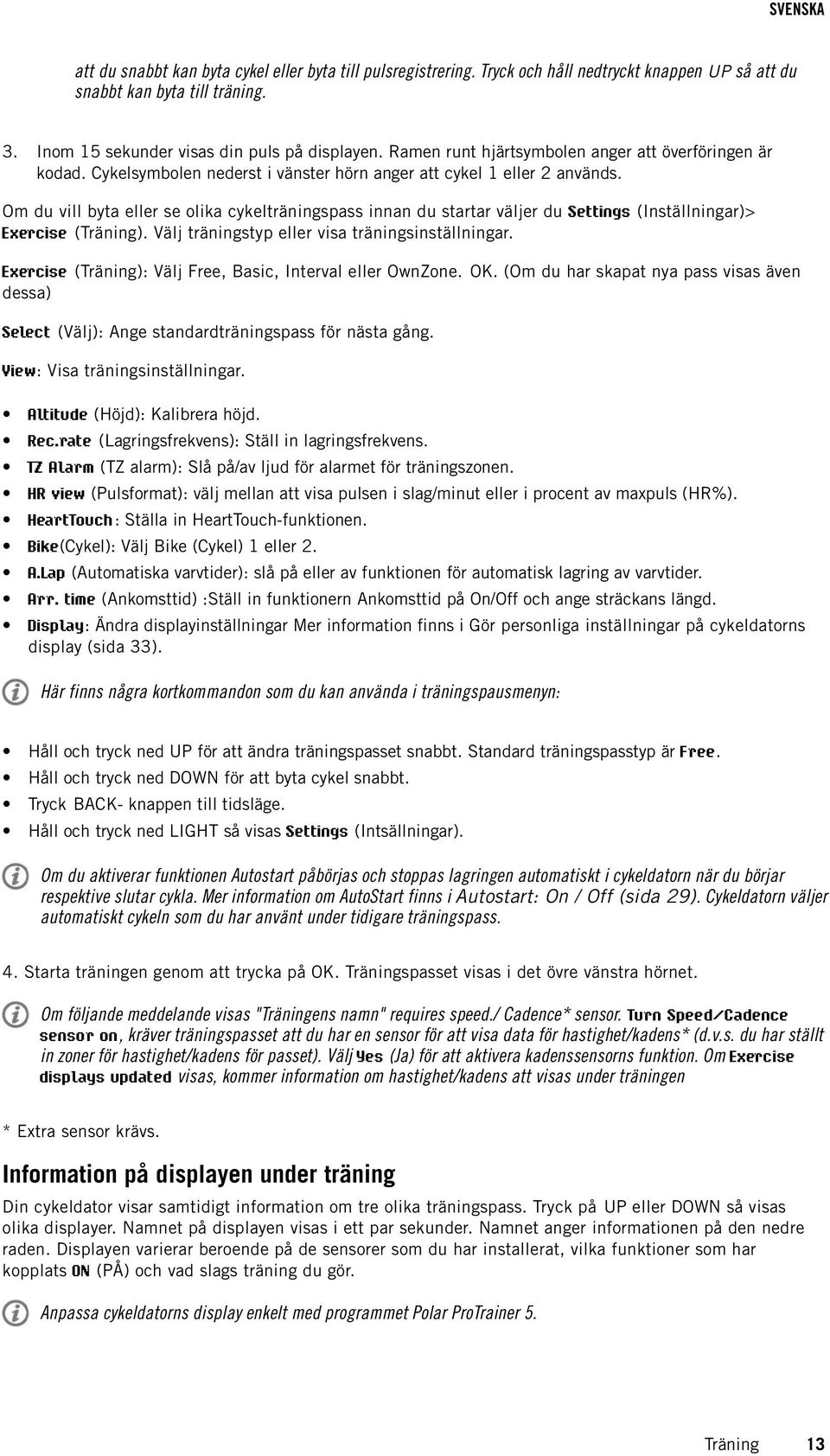 Om du vill byta eller se olika cykelträningspass innan du startar väljer du Settings (Inställningar)> Exercise (Träning). Välj träningstyp eller visa träningsinställningar.