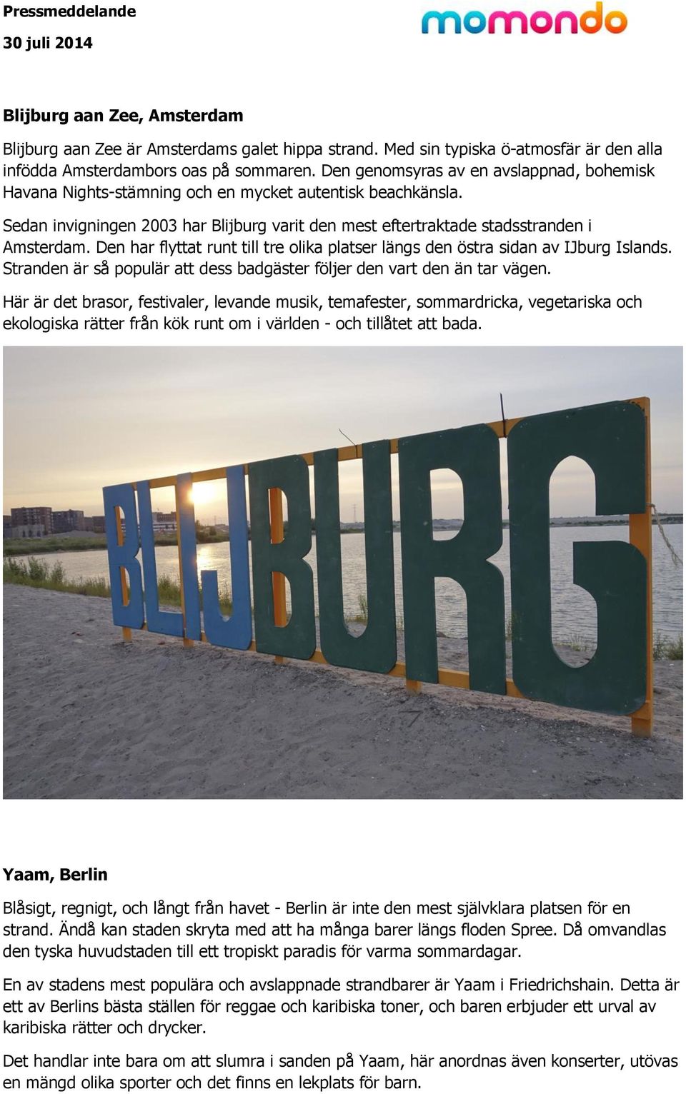 Den har flyttat runt till tre olika platser längs den östra sidan av IJburg Islands. Stranden är så populär att dess badgäster följer den vart den än tar vägen.