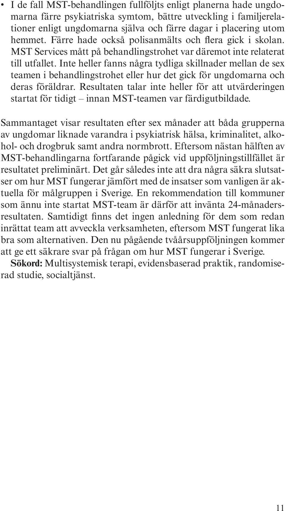 Inte heller fanns några tydliga skillnader mellan de sex teamen i behandlingstrohet eller hur det gick för ungdomarna och deras föräldrar.