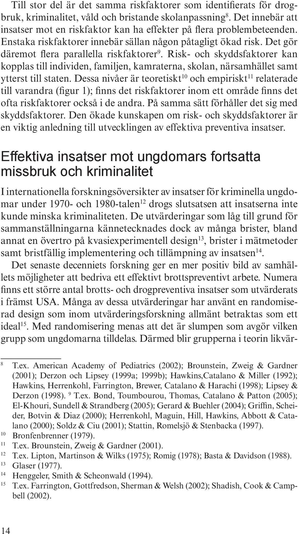 Risk- och skyddsfaktorer kan kopplas till individen, familjen, kamraterna, skolan, närsamhället samt ytterst till staten.