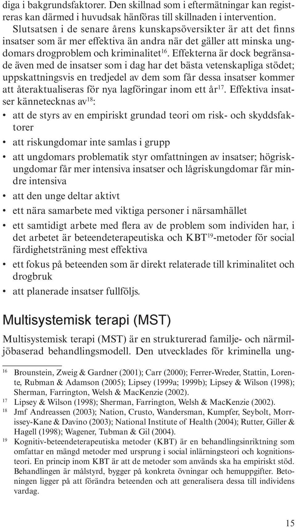 Effekterna är dock begränsade även med de insatser som i dag har det bästa vetenskapliga stödet; uppskattningsvis en tredjedel av dem som får dessa insatser kommer att återaktualiseras för nya