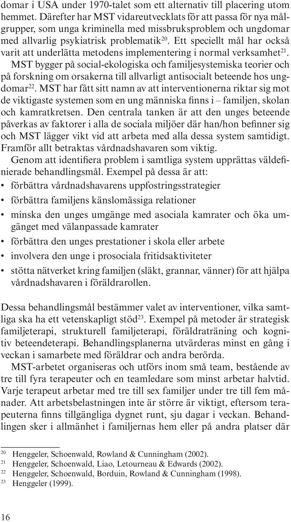 Ett speciellt mål har också varit att underlätta metodens implementering i normal verksamhet 21.