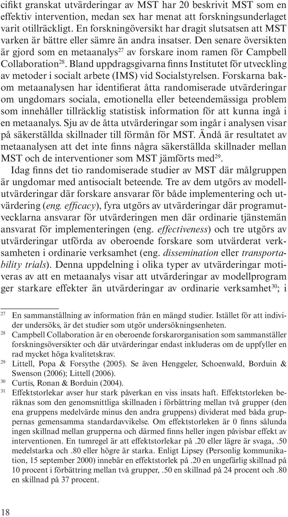 Den senare översikten är gjord som en metaanalys 27 av forskare inom ramen för Campbell Collaboration 28.