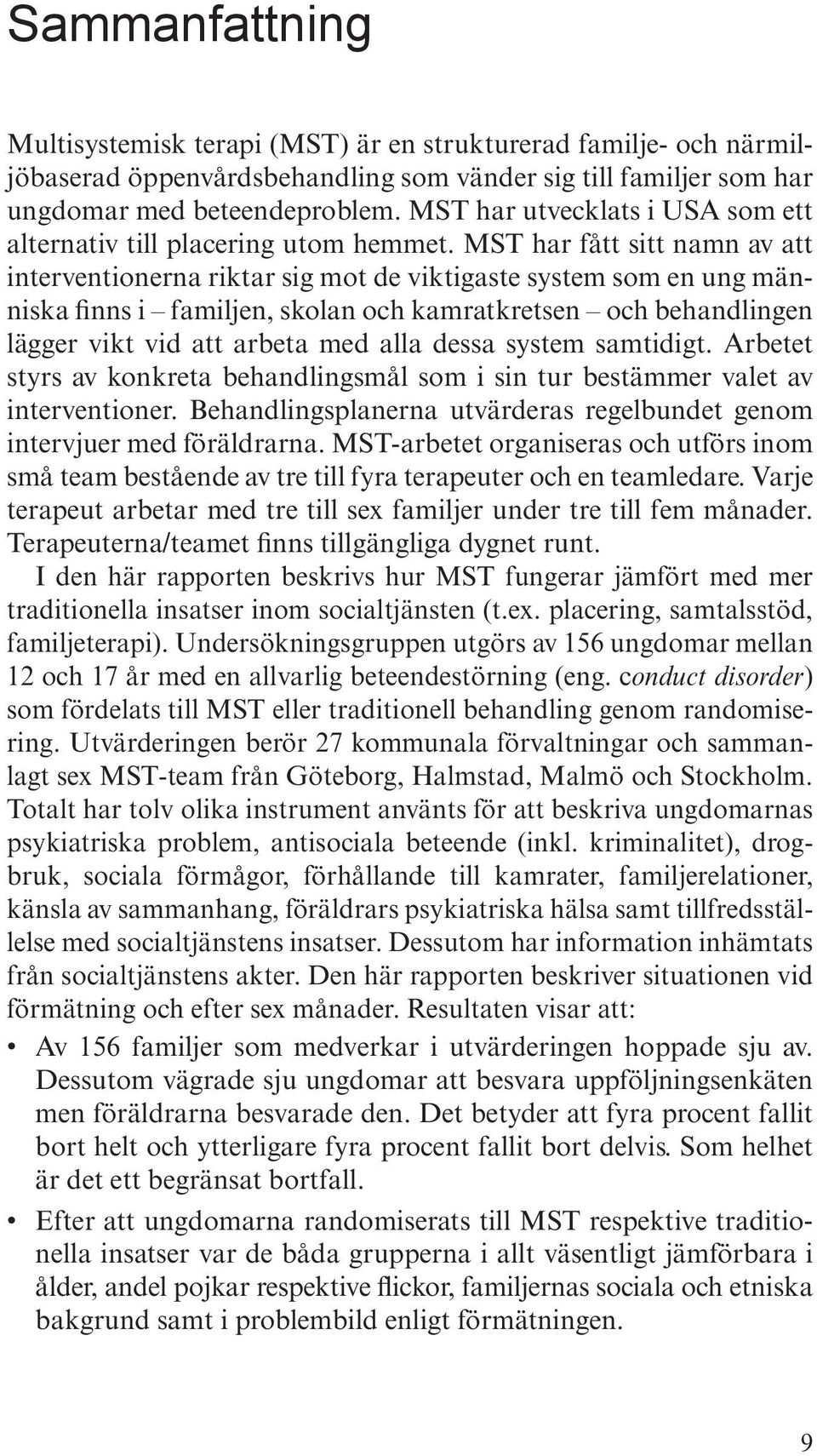 MST har fått sitt namn av att interventionerna riktar sig mot de viktigaste system som en ung människa finns i familjen, skolan och kamratkretsen och behandlingen lägger vikt vid att arbeta med alla