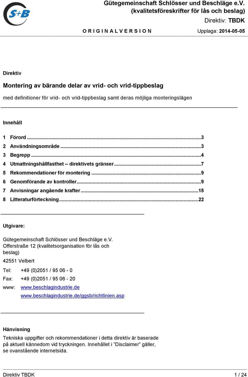 ..3 2 Användningsområde...3 3 Begrepp...4 4 Utmattningshållfasthet direktivets gränser...7 5 Rekommendationer för montering...9 6 Genomförande av kontroller...9 7 Anvisningar angående krafter.