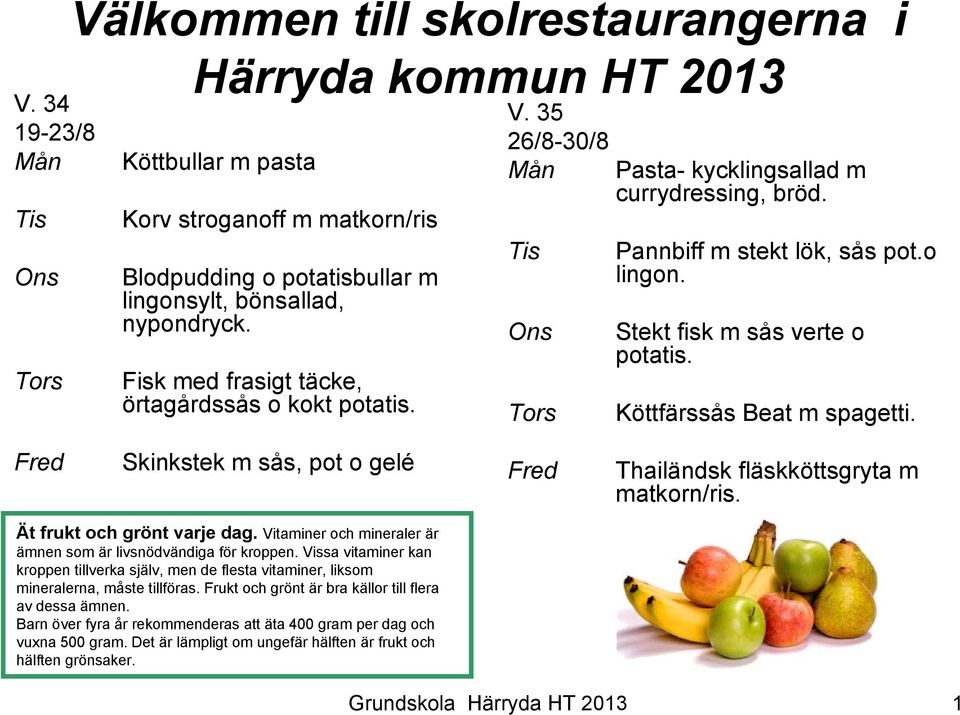 Skinkstek m sås, pot o gelé Thailändsk fläskköttsgryta m matkorn/ris. Ät frukt och grönt varje dag. Vitaminer och mineraler är ämnen som är livsnödvändiga för kroppen.