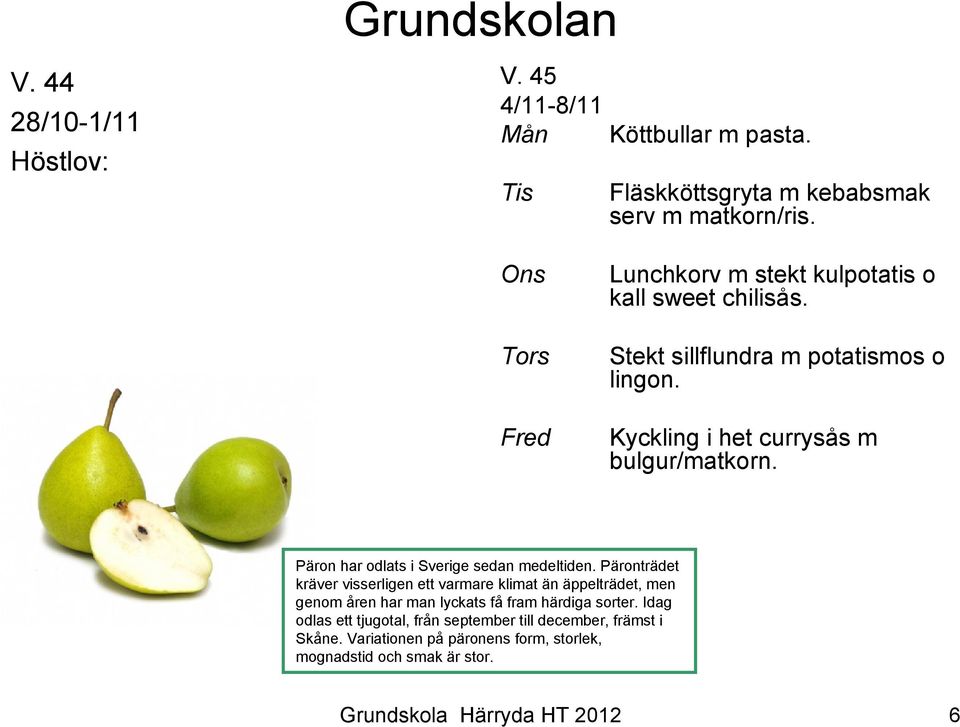 Päron har odlats i Sverige sedan medeltiden.
