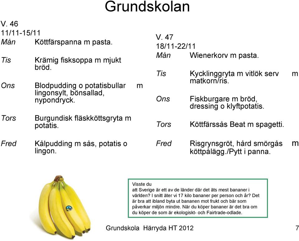 Kålpudding m sås, potatis o Risgrynsgröt, hård smörgås m köttpålägg./pytt i panna. Visste du att Sverige är ett av de länder där det äts mest bananer i världen?