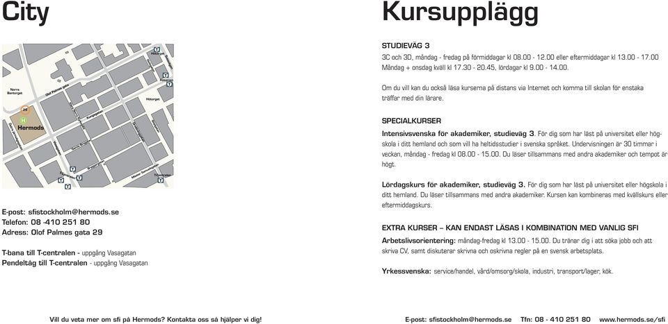 Undervisningen är 30 timmar i veckan, måndag - fredag kl 08.00-15.00. Du läser tillsammans med andra akademiker och tempot är högt. E-post: sfistockholm@hermods.