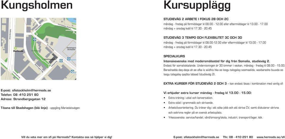 45 Specialkurs Intensivsvenska med modersmålsstöd för dig från Somalia, studieväg 2. Endast för somalisktalande. Undervisningen är 30 timmar i veckan, måndag - fredag kl 08.00-