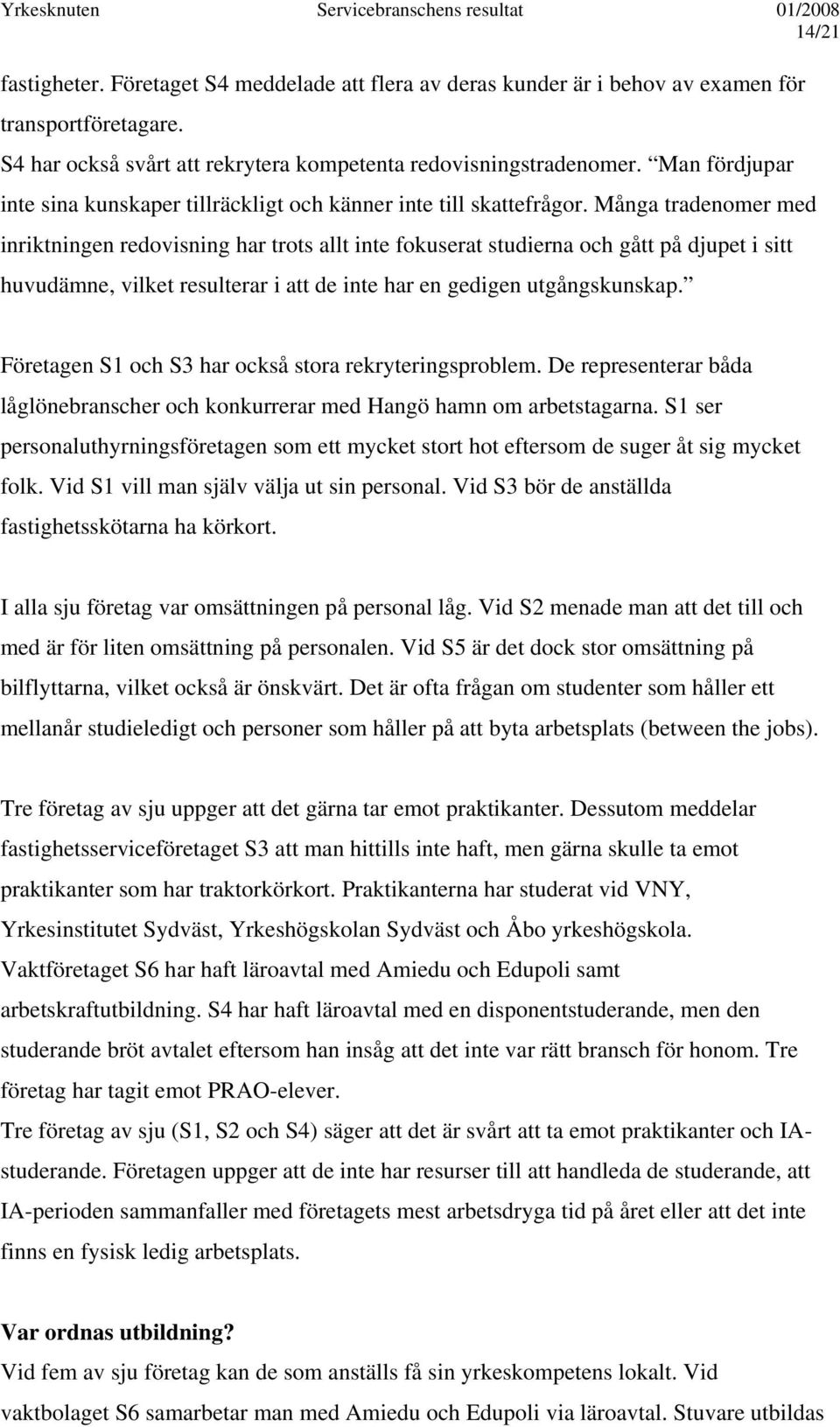 Många tradenomer med inriktningen redovisning har trots allt inte fokuserat studierna och gått på djupet i sitt huvudämne, vilket resulterar i att de inte har en gedigen utgångskunskap.