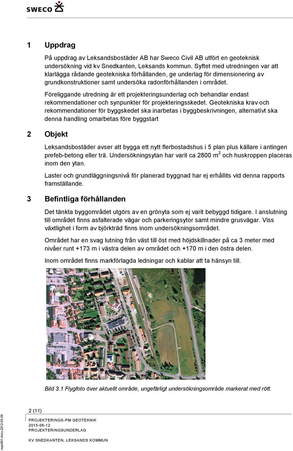 Föreliggande utredning är ett projekteringsunderlag och behandlar endast rekommendationer och synpunkter för projekteringsskedet.