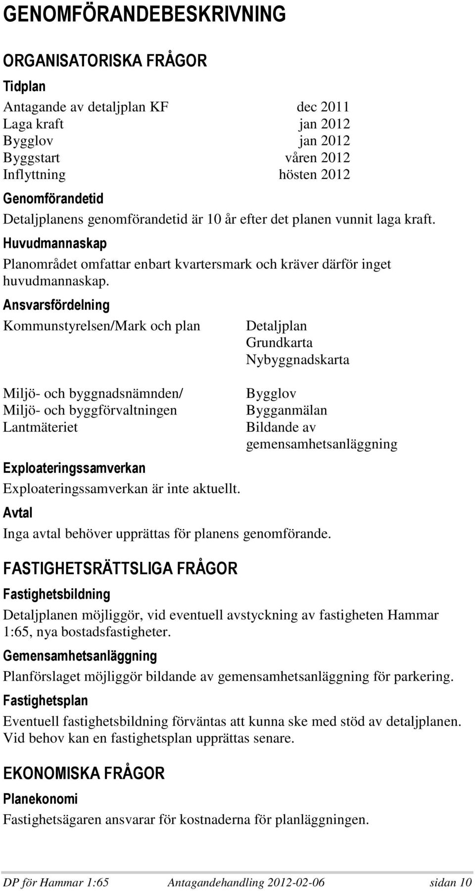 ) 1 ) ( 5 2 Kommunstyrelsen/Mark och plan Miljö- och byggnadsnämnden/ Miljö- och byggförvaltningen Lantmäteriet > $ 5 2 ) ) " 1 # Exploateringssamverkan är inte aktuellt.