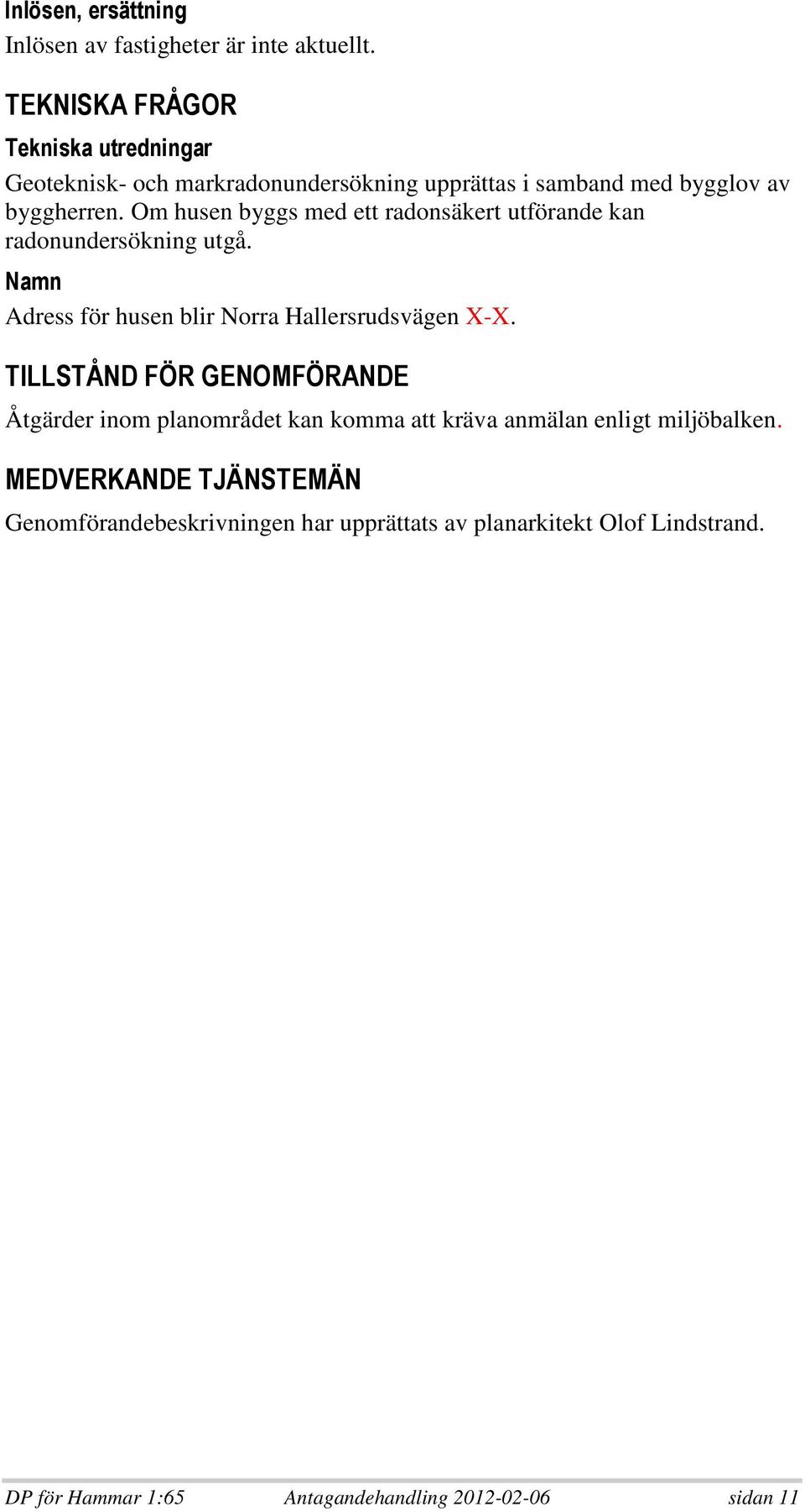 Om husen byggs med ett radonsäkert utförande kan radonundersökning utgå. " Adress för husen blir Norra Hallersrudsvägen X-X.