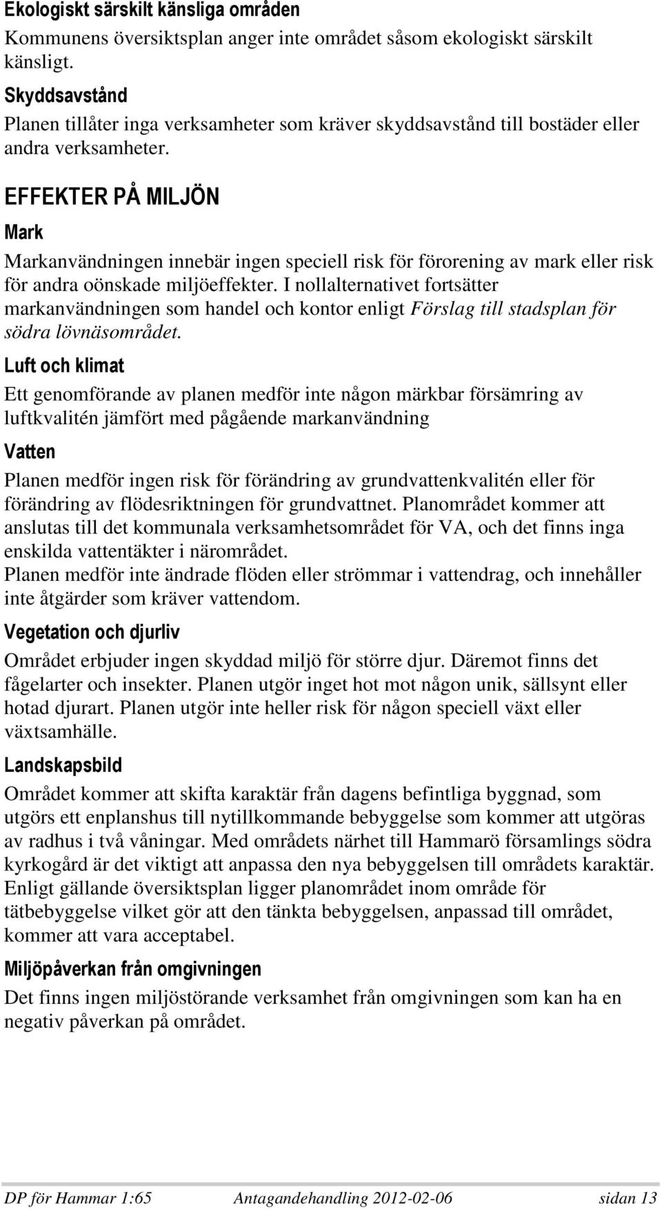 - - * ; 4 # Markanvändningen innebär ingen speciell risk för förorening av mark eller risk för andra oönskade miljöeffekter.