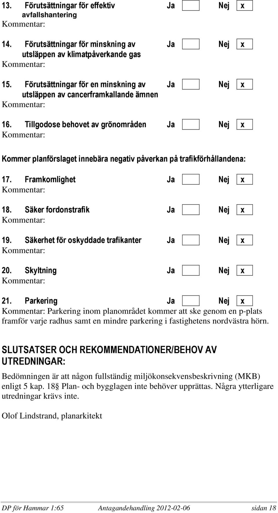 att ske genom en p-plats framför varje radhus samt en mindre parkering i fastighetens nordvästra hörn. + + + /?