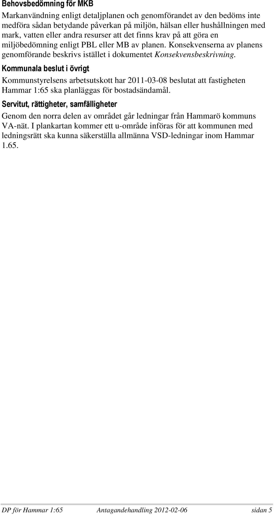 på att göra en miljöbedömning enligt PBL eller MB av planen. Konsekvenserna av planens genomförande beskrivs istället i dokumentet Konsekvensbeskrivning.