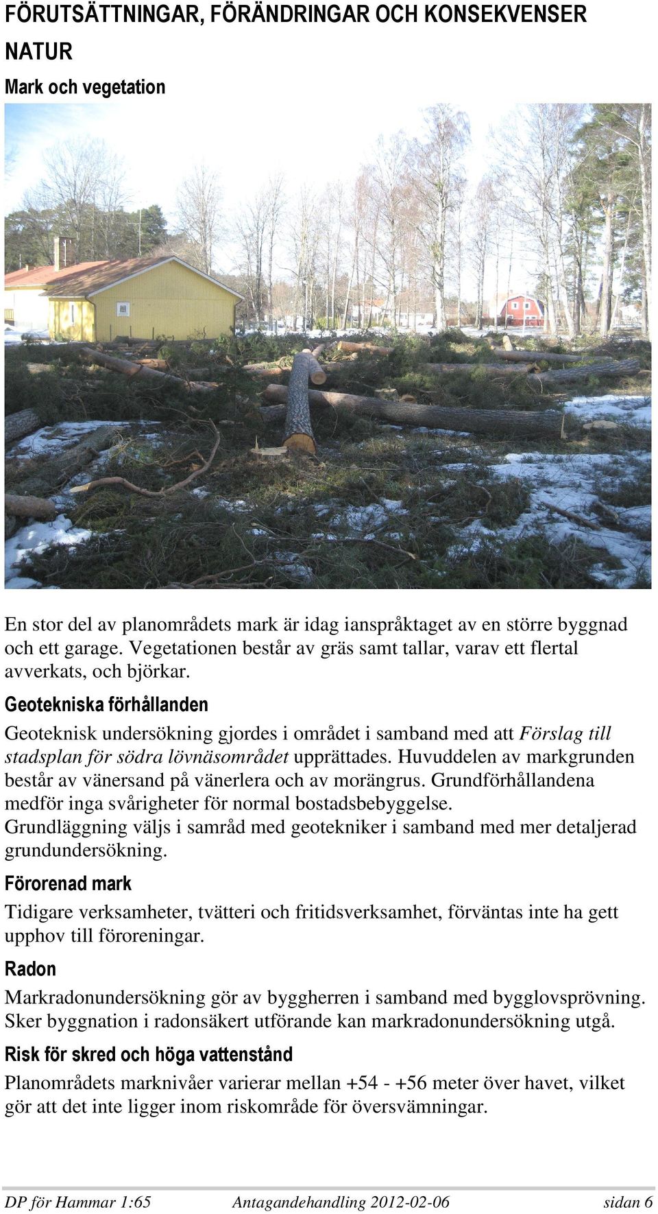 $ # 5) # 78 ( Geoteknisk undersökning gjordes i området i samband med att Förslag till stadsplan för södra lövnäsområdet upprättades.