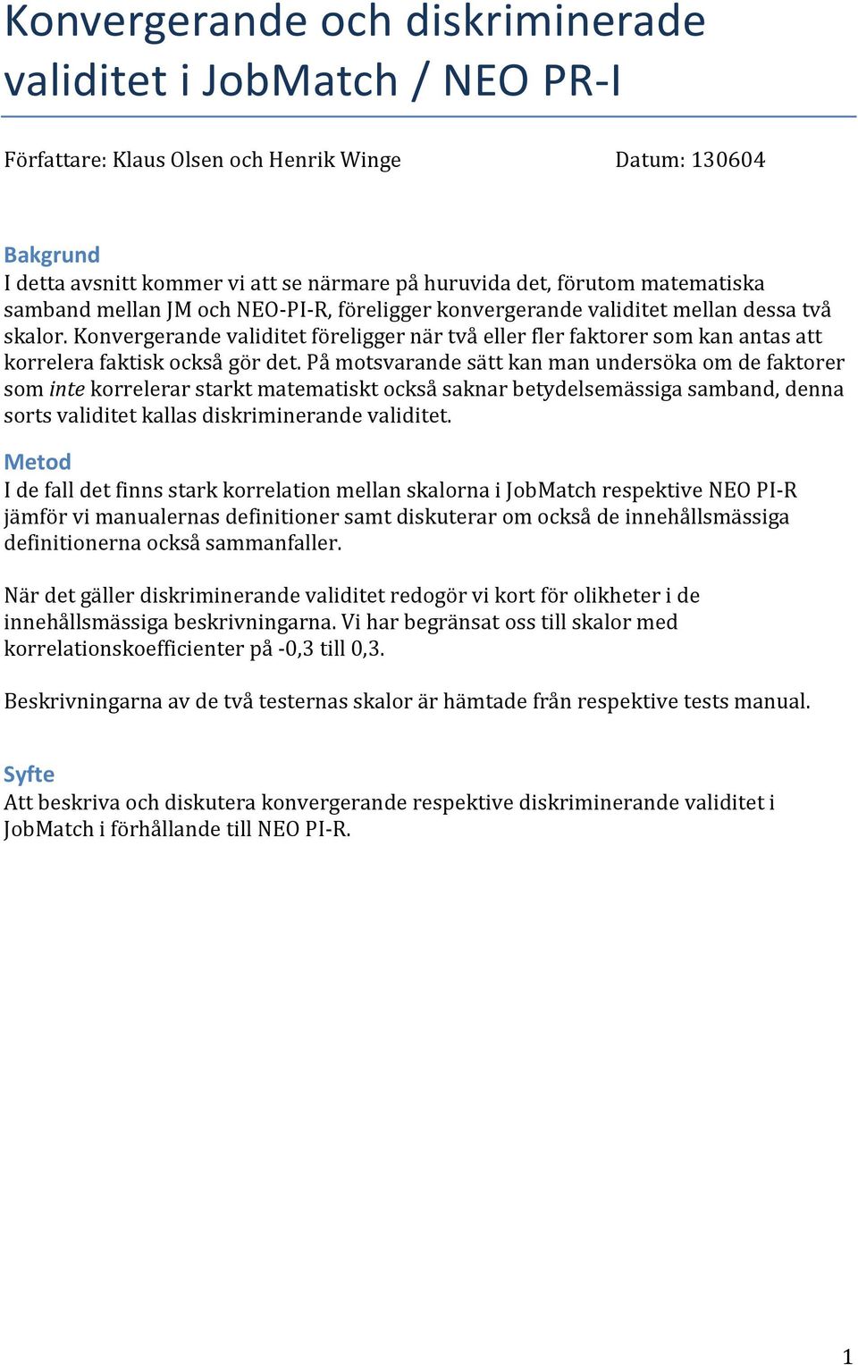Konvergerande validitet föreligger när två eller fler faktorer som kan antas att korrelera faktisk också gör det.