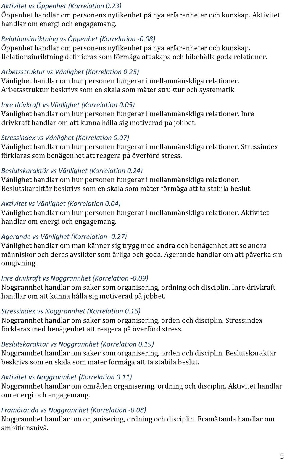 Relationsinriktning definieras som förmåga att skapa och bibehålla goda relationer. Arbetsstruktur vs Vänlighet (Korrelation 0.