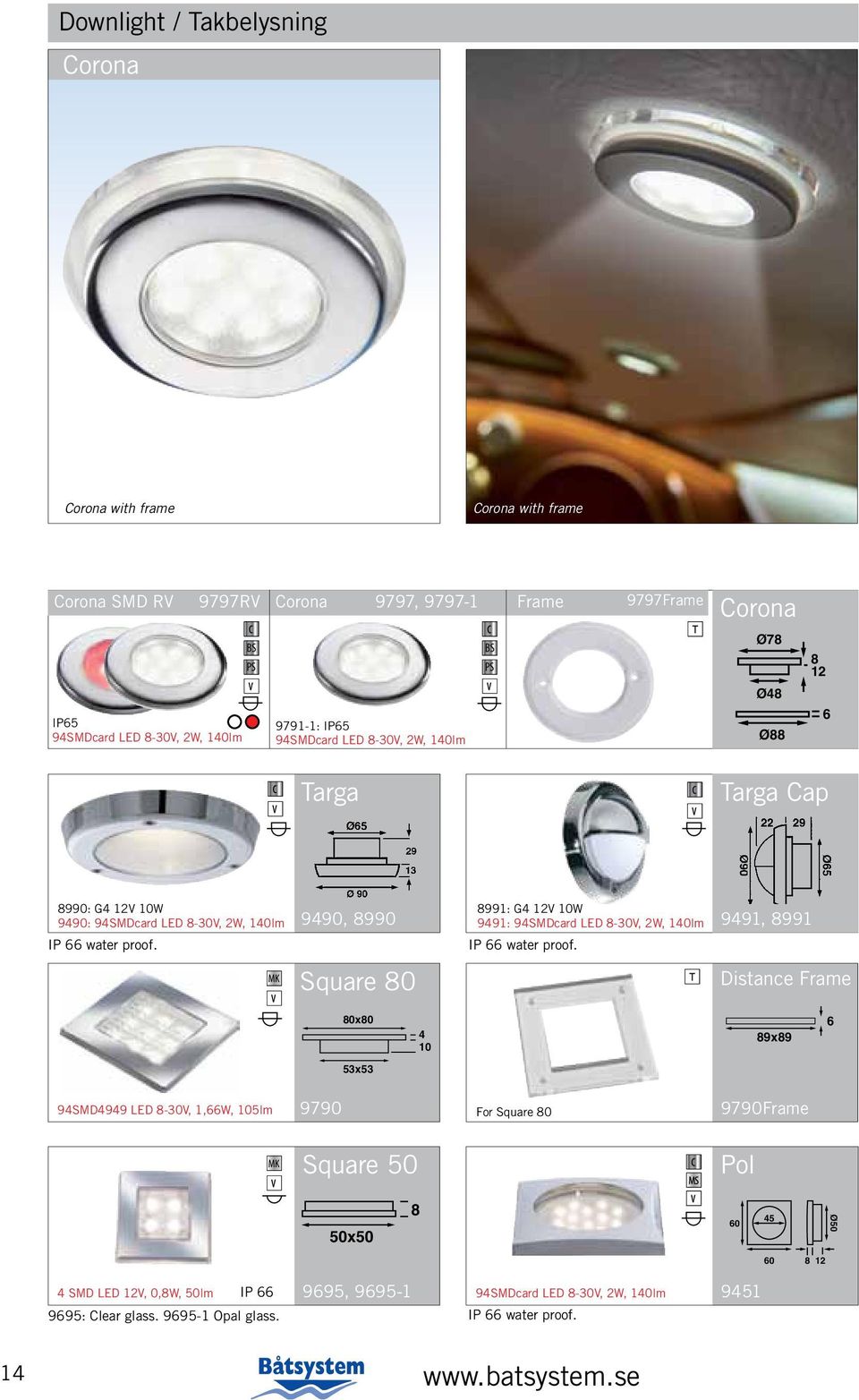 9490, 8990 8991: G4 12V 10W 9491: 94SMDcard LED 8-30V, 2W, 140lm IP 66 water proof.