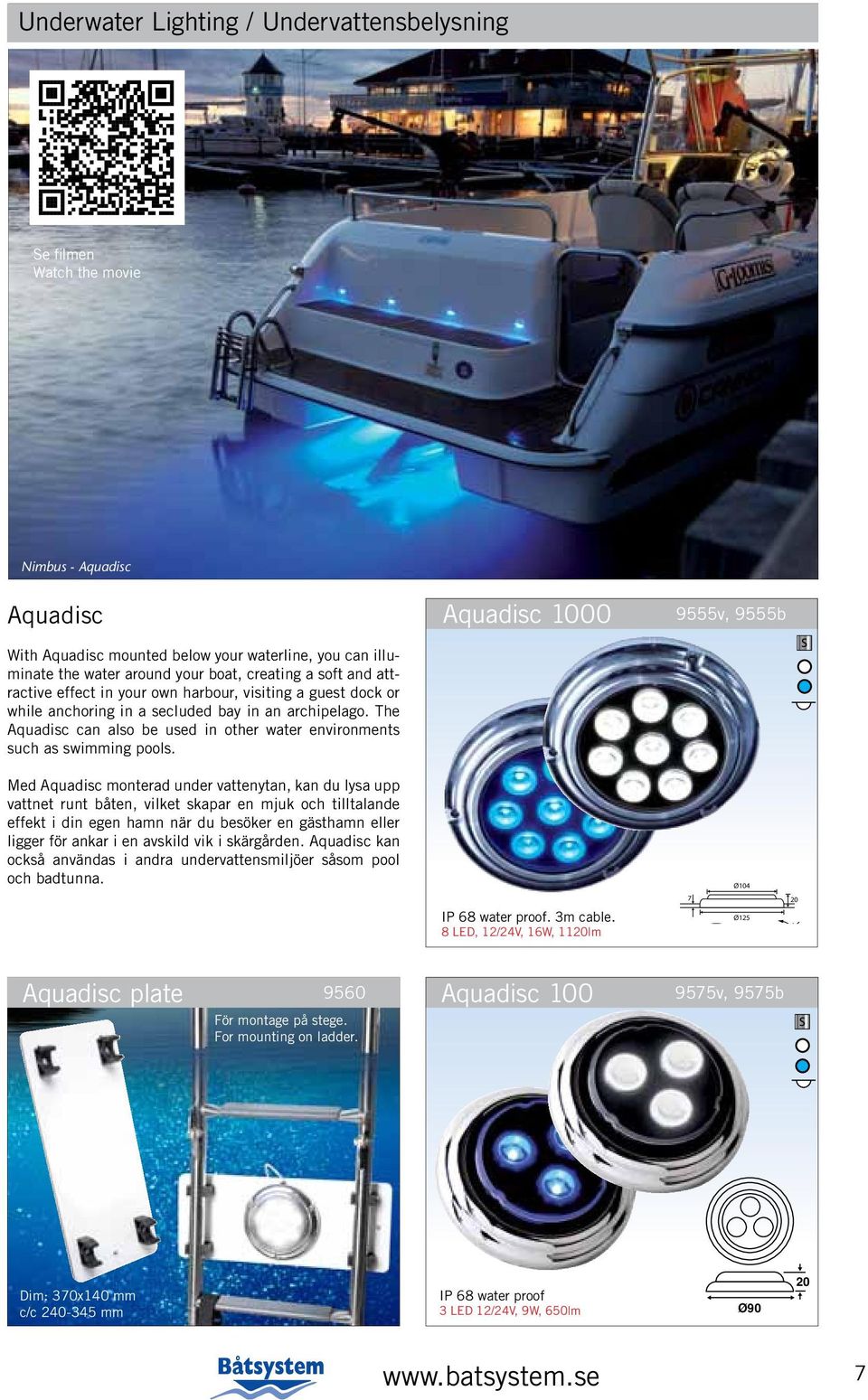 The Aquadisc can also be used in other water environments such as swimming pools.