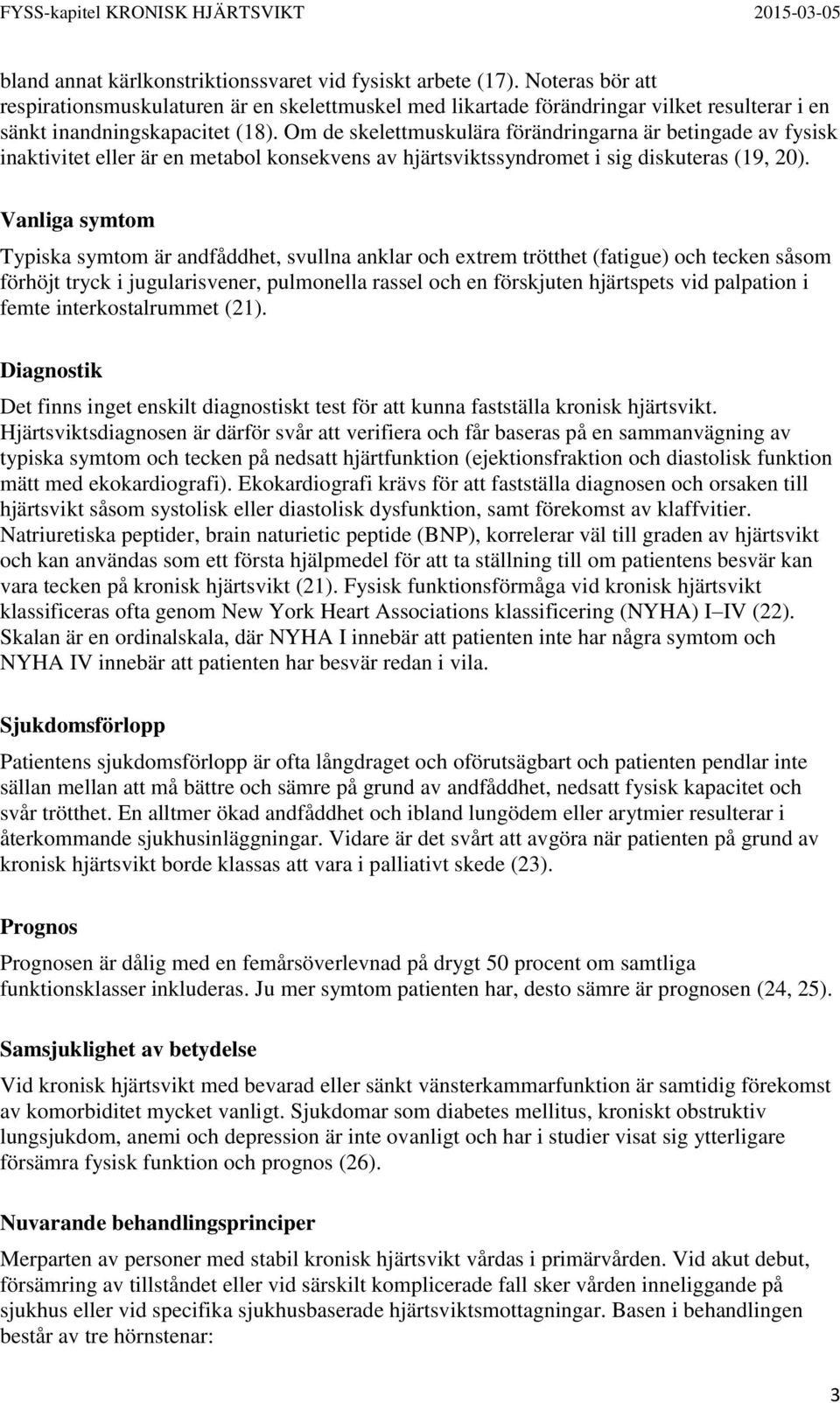 Om de skelettmuskulära förändringarna är betingade av fysisk inaktivitet eller är en metabol konsekvens av hjärtsviktssyndromet i sig diskuteras (19, 20).