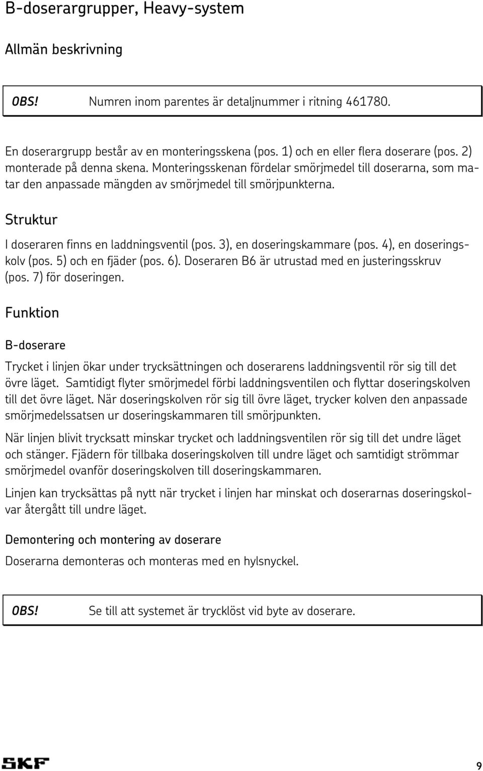 3), en doseringskammare (pos. 4), en doseringskolv (pos. 5) och en fjäder (pos. 6). Doseraren B6 är utrustad med en justeringsskruv (pos. 7) för doseringen.