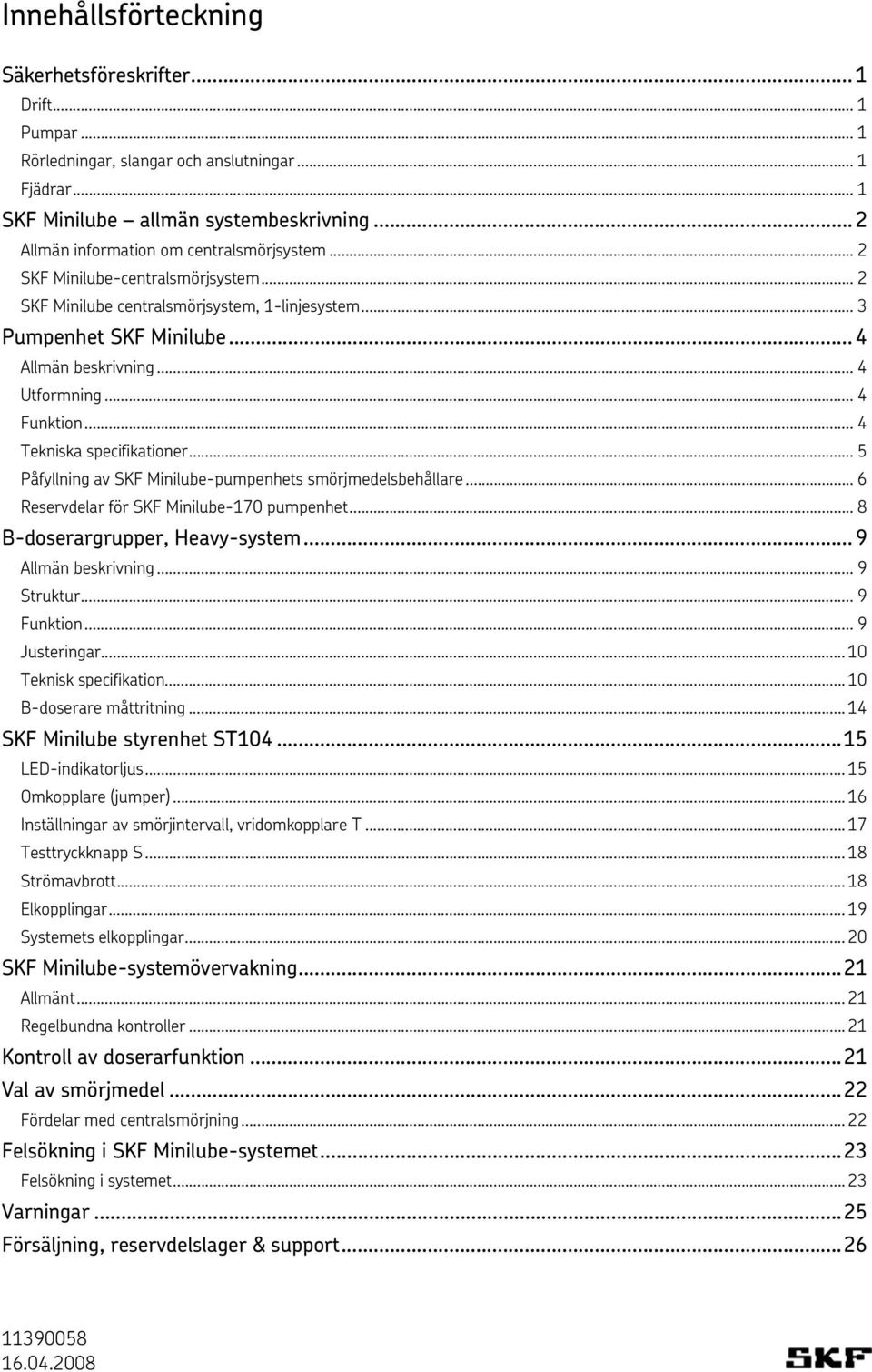 .. 4 Funktion... 4 Tekniska specifikationer... 5 Påfyllning av SKF Minilube-pumpenhets smörjmedelsbehållare... 6 Reservdelar för SKF Minilube-170 pumpenhet... 8 B-doserargrupper, Heavy-system.