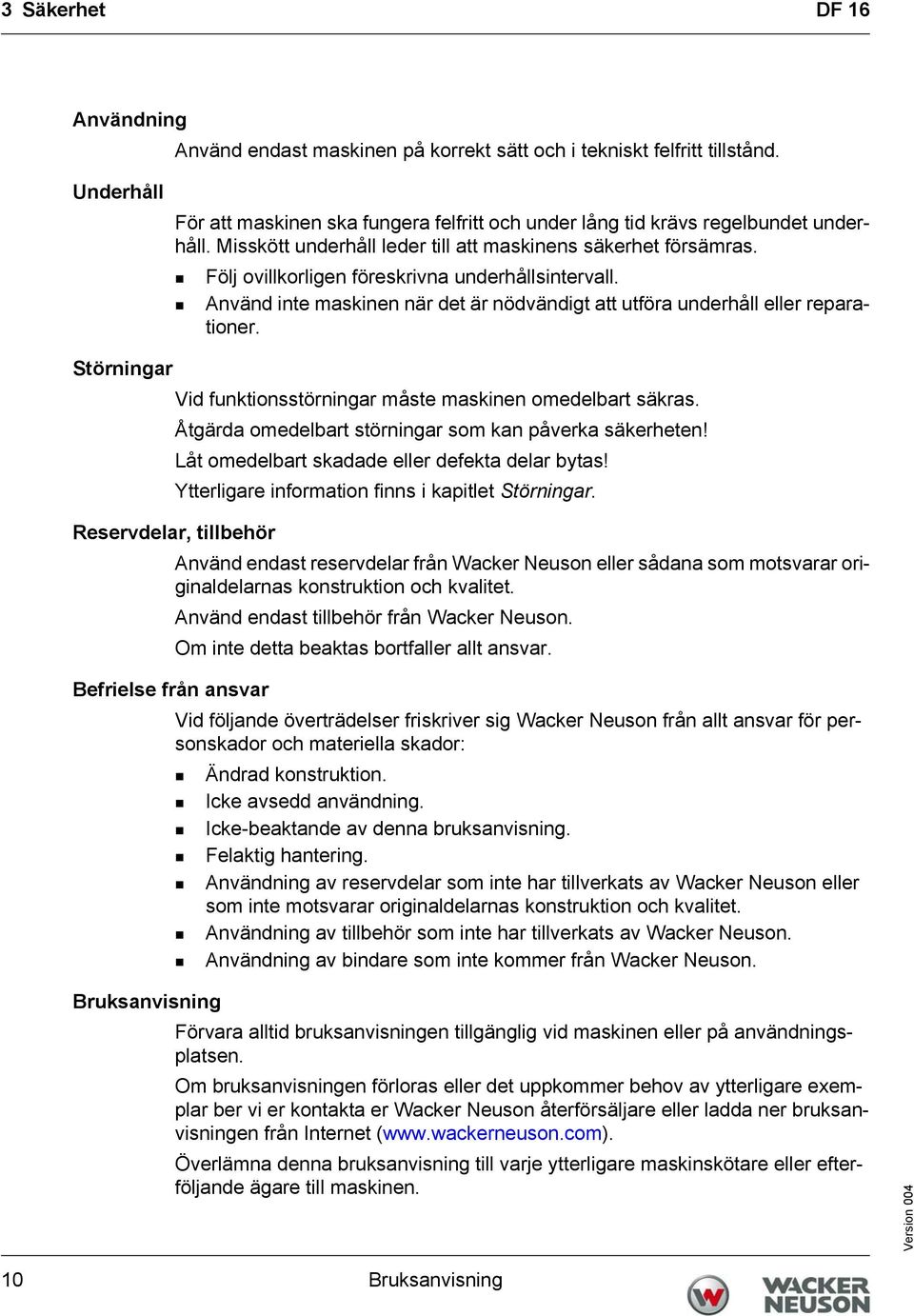 Störningar Vid funktionsstörningar måste maskinen omedelbart säkras. Åtgärda omedelbart störningar som kan påverka säkerheten! Låt omedelbart skadade eller defekta delar bytas!