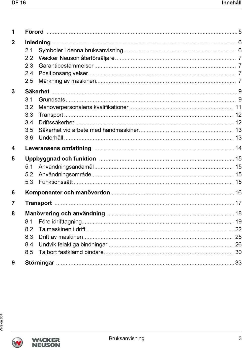 .. 13 4 Leveransens omfattning... 14 5 Uppbyggnad och funktion... 15 5.1 Användningsändamål... 15 5.2 Användningsområde... 15 5.3 Funktionssätt... 15 6 Komponenter och manöverdon... 16 7 Transport.