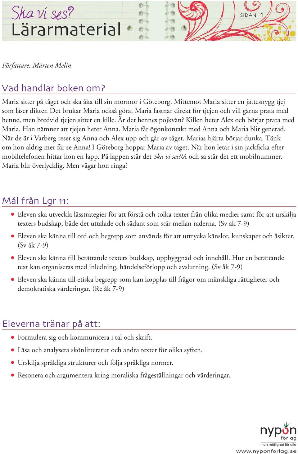 Han nämner att tjejen heter Anna. Maria får ögonkontakt med Anna och Maria blir generad. När de är i Varberg reser sig Anna och Alex upp och går av tåget. Marias hjärta börjar dunka.