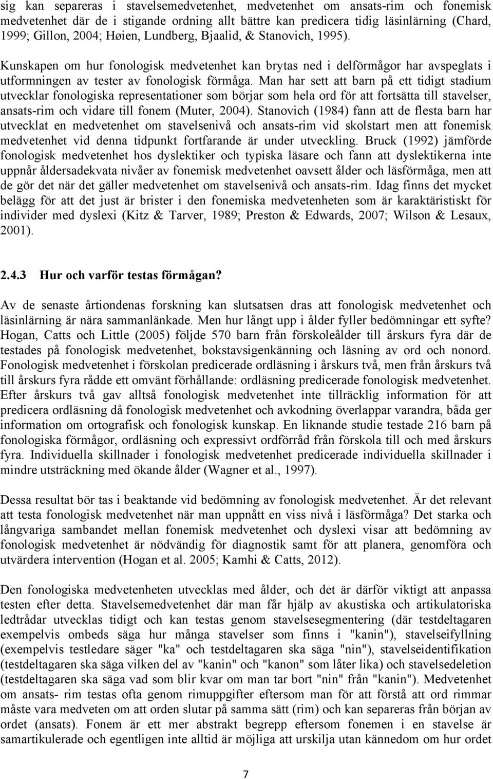 Man har sett att barn på ett tidigt stadium utvecklar fonologiska representationer som börjar som hela ord för att fortsätta till stavelser, ansats-rim och vidare till fonem (Muter, 2004).