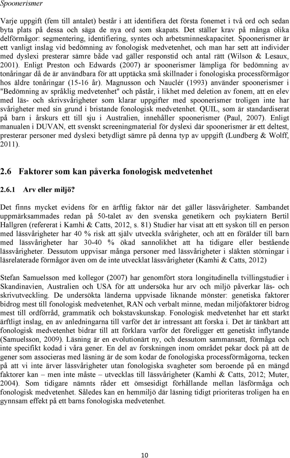 Spoonerismer är ett vanligt inslag vid bedömning av fonologisk medvetenhet, och man har sett att individer med dyslexi presterar sämre både vad gäller responstid och antal rätt (Wilson & Lesaux,