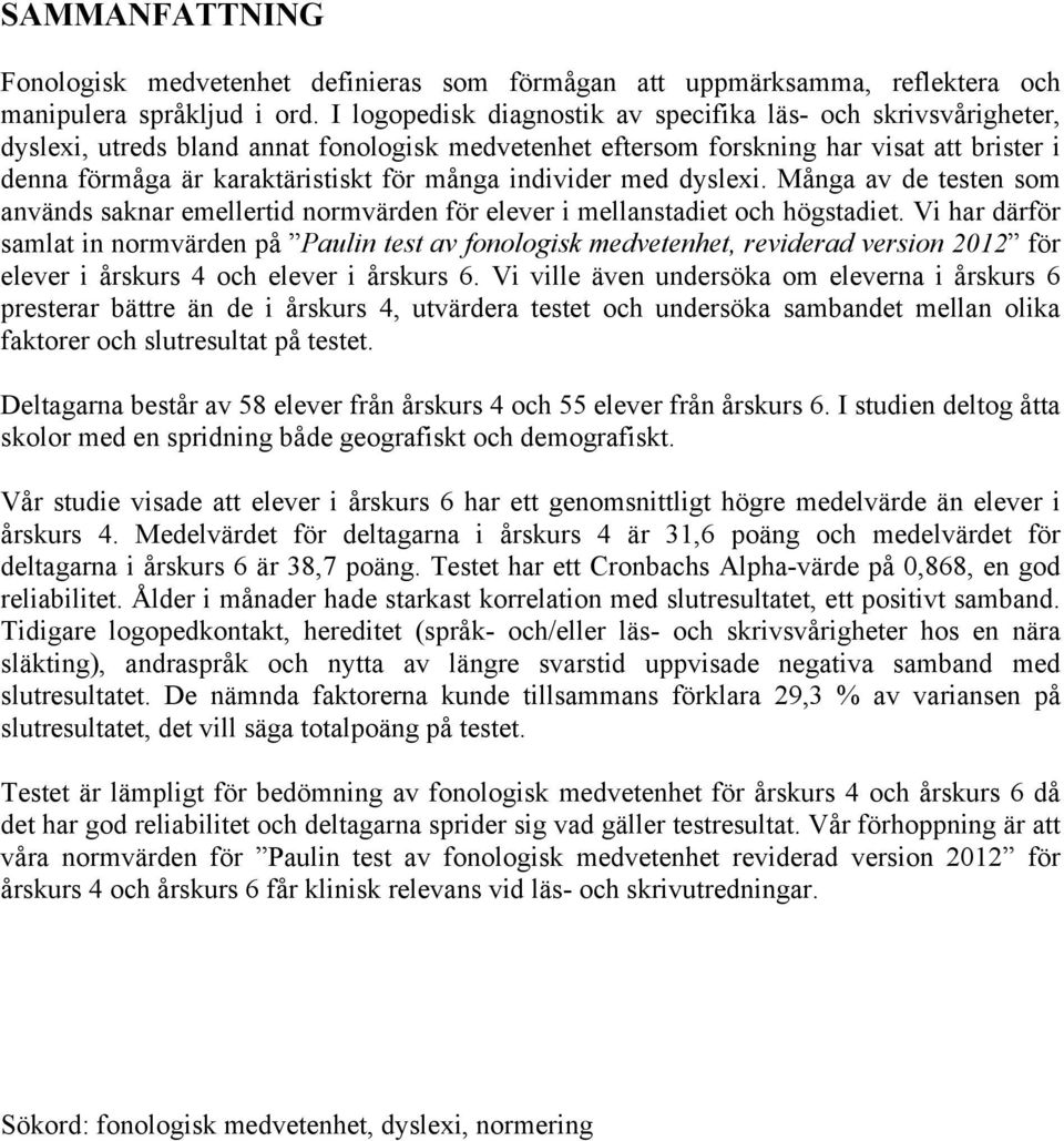 många individer med dyslexi. Många av de testen som används saknar emellertid normvärden för elever i mellanstadiet och högstadiet.