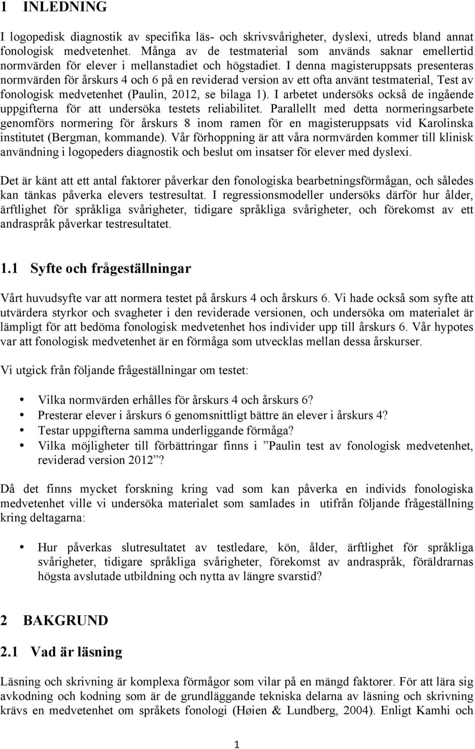 I denna magisteruppsats presenteras normvärden för årskurs 4 och 6 på en reviderad version av ett ofta använt testmaterial, Test av fonologisk medvetenhet (Paulin, 2012, se bilaga 1).