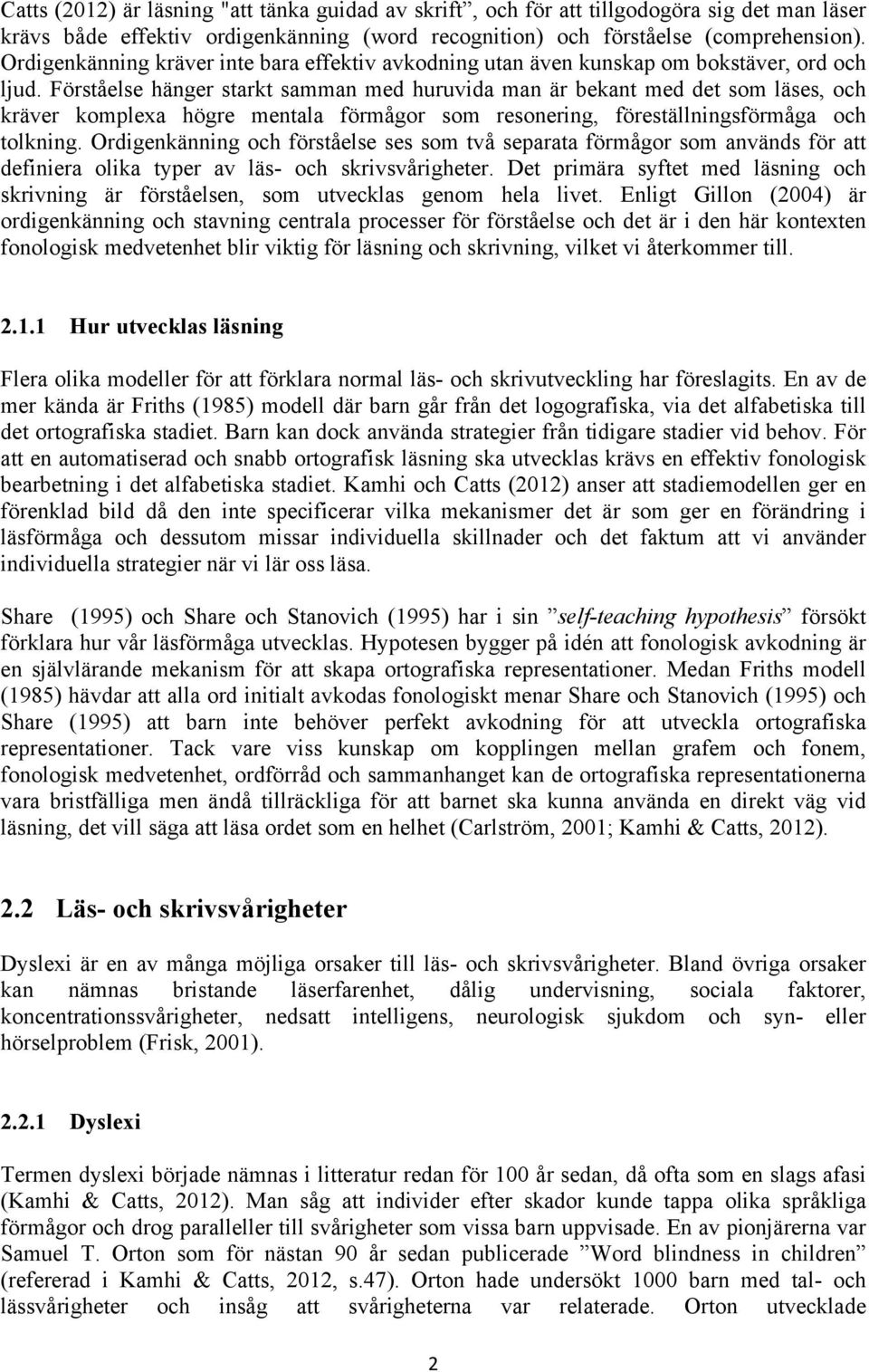 Förståelse hänger starkt samman med huruvida man är bekant med det som läses, och kräver komplexa högre mentala förmågor som resonering, föreställningsförmåga och tolkning.