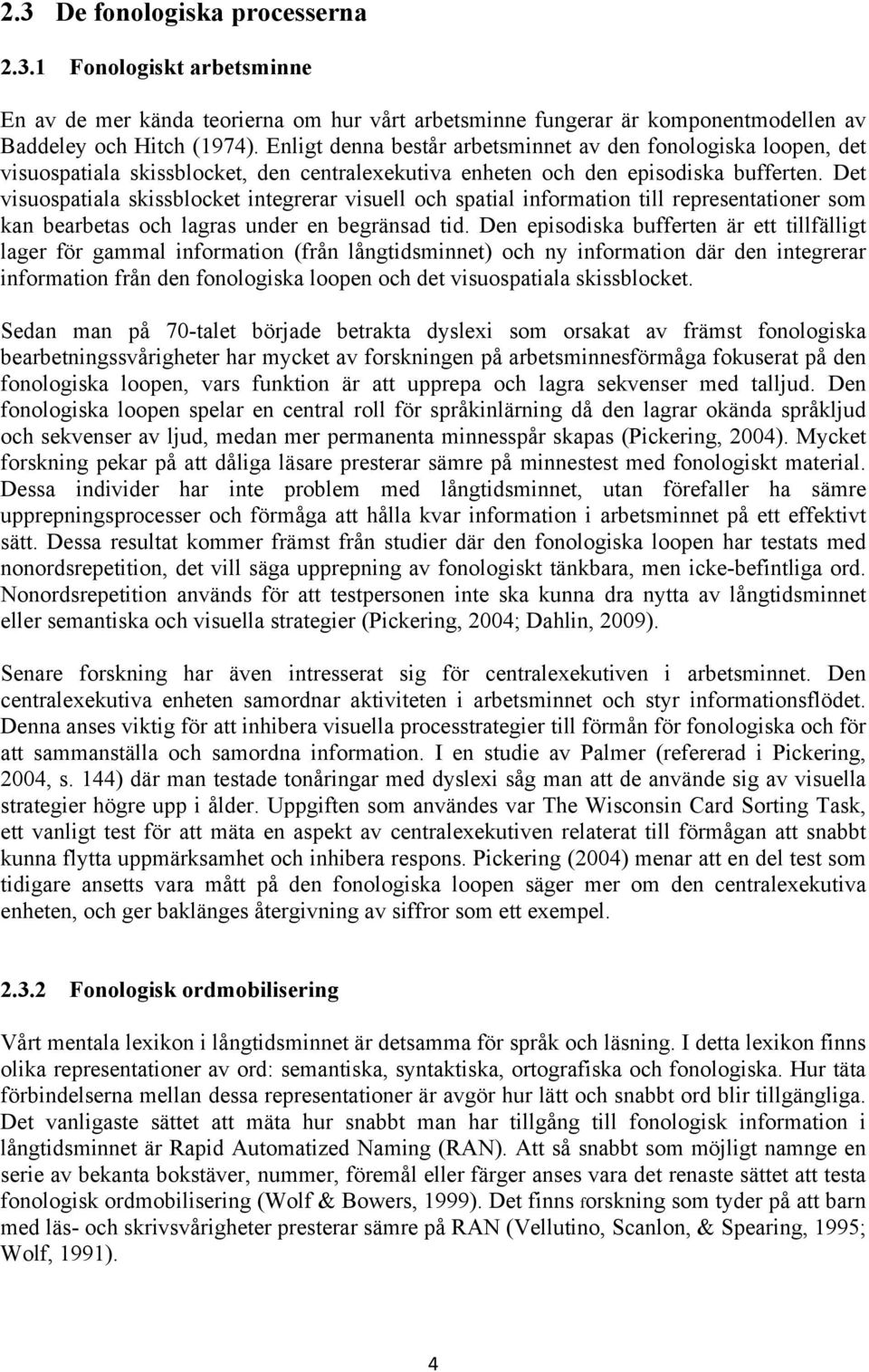 Det visuospatiala skissblocket integrerar visuell och spatial information till representationer som kan bearbetas och lagras under en begränsad tid.