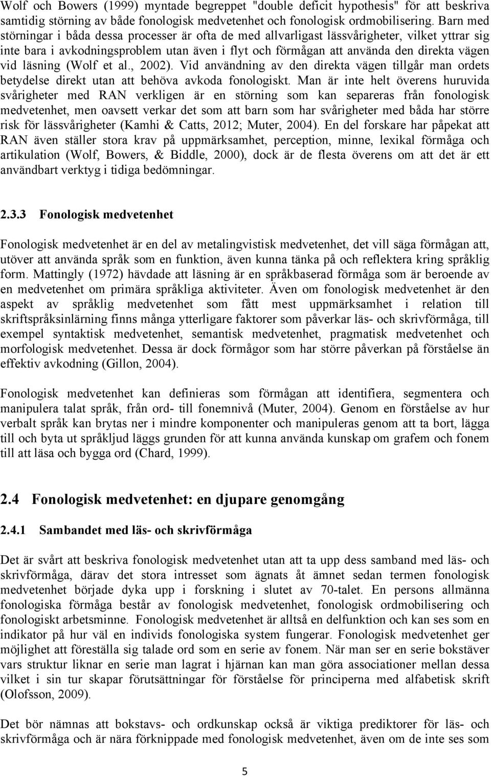 läsning (Wolf et al., 2002). Vid användning av den direkta vägen tillgår man ordets betydelse direkt utan att behöva avkoda fonologiskt.